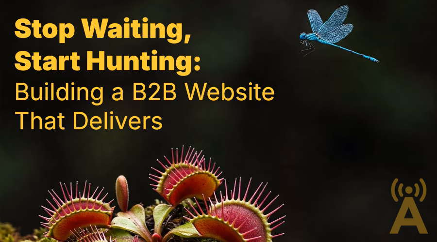 Stop Waiting, Start Hunting: Building a B2B Website That Delivers